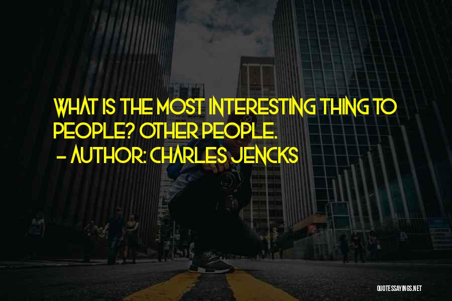 Charles Jencks Quotes: What Is The Most Interesting Thing To People? Other People.