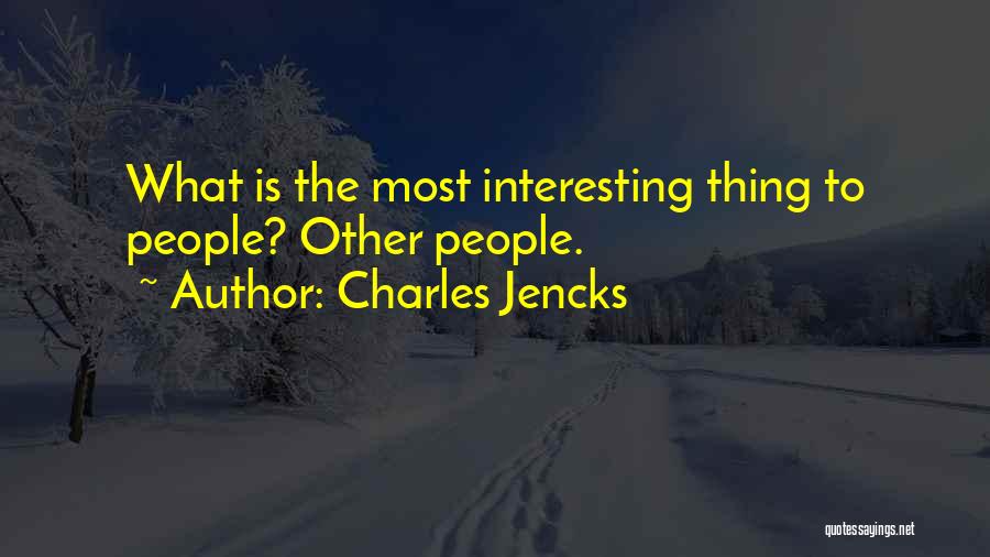 Charles Jencks Quotes: What Is The Most Interesting Thing To People? Other People.