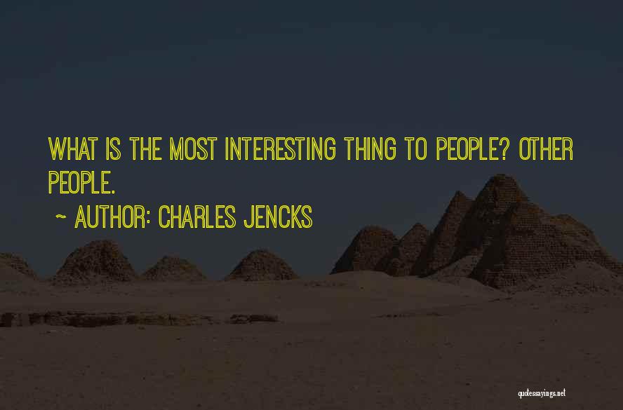 Charles Jencks Quotes: What Is The Most Interesting Thing To People? Other People.