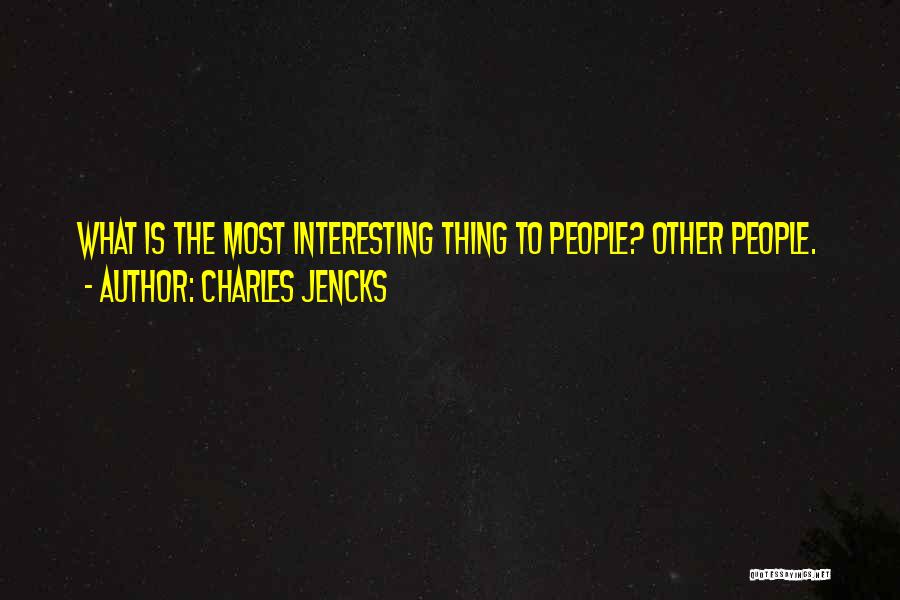 Charles Jencks Quotes: What Is The Most Interesting Thing To People? Other People.