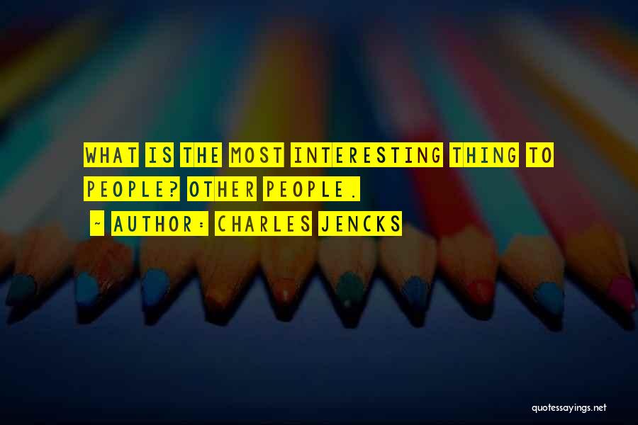 Charles Jencks Quotes: What Is The Most Interesting Thing To People? Other People.