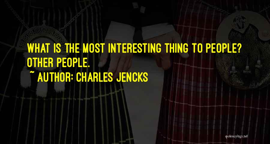 Charles Jencks Quotes: What Is The Most Interesting Thing To People? Other People.