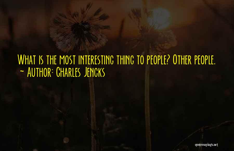 Charles Jencks Quotes: What Is The Most Interesting Thing To People? Other People.