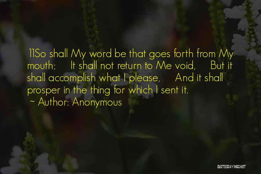 Anonymous Quotes: 11so Shall My Word Be That Goes Forth From My Mouth; It Shall Not Return To Me Void, But It