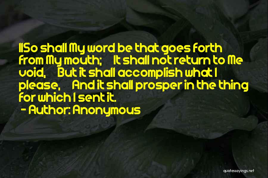 Anonymous Quotes: 11so Shall My Word Be That Goes Forth From My Mouth; It Shall Not Return To Me Void, But It