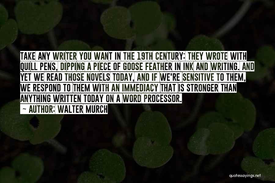 Walter Murch Quotes: Take Any Writer You Want In The 19th Century: They Wrote With Quill Pens, Dipping A Piece Of Goose Feather