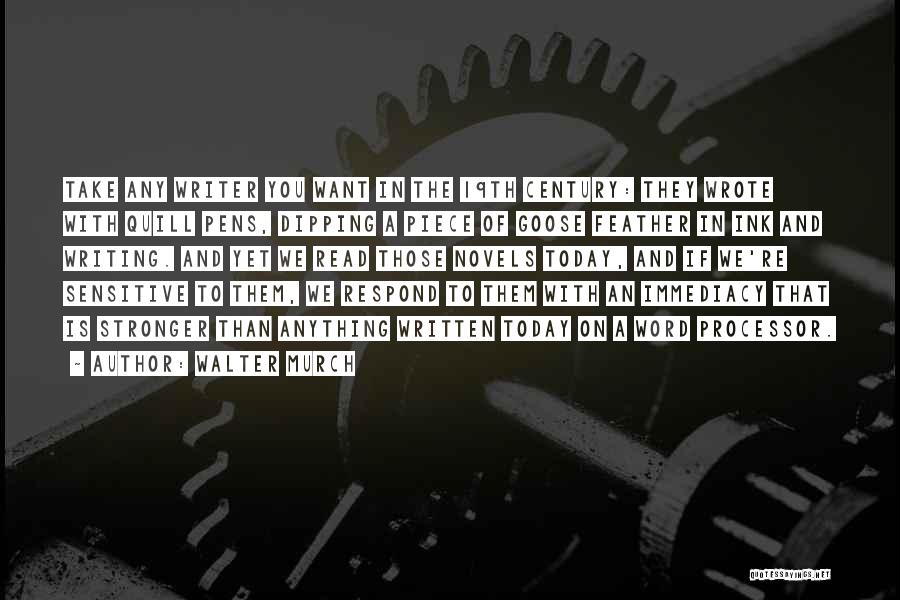 Walter Murch Quotes: Take Any Writer You Want In The 19th Century: They Wrote With Quill Pens, Dipping A Piece Of Goose Feather