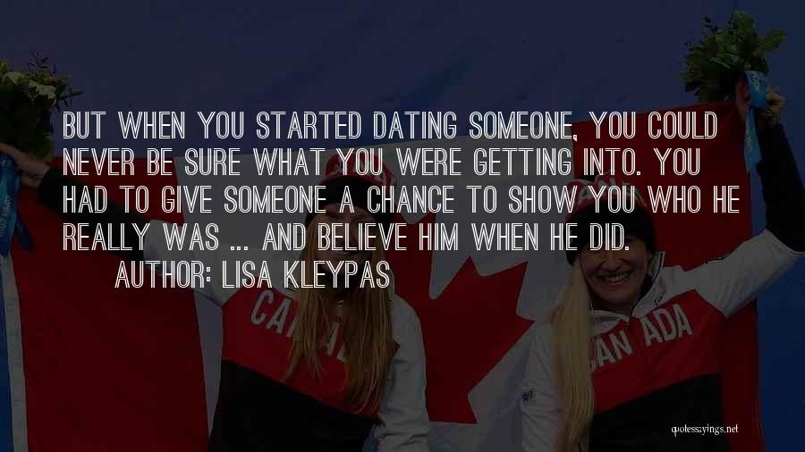 Lisa Kleypas Quotes: But When You Started Dating Someone, You Could Never Be Sure What You Were Getting Into. You Had To Give