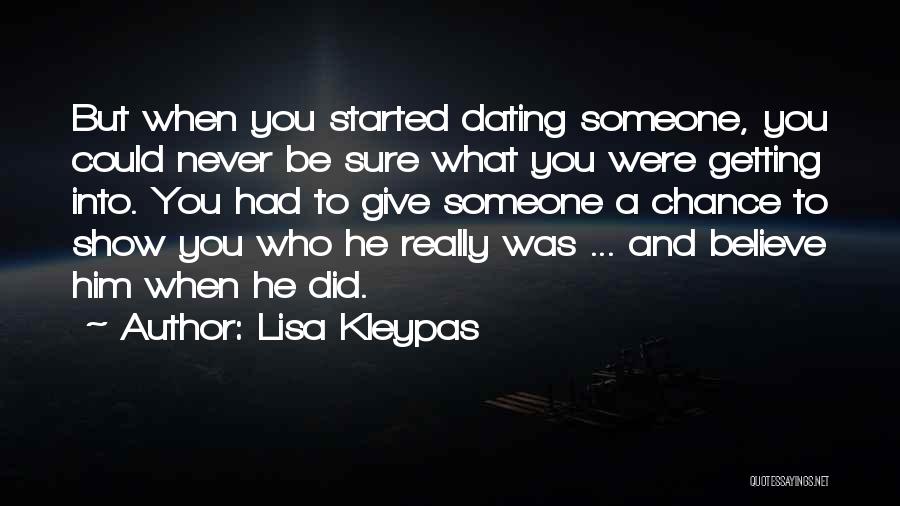 Lisa Kleypas Quotes: But When You Started Dating Someone, You Could Never Be Sure What You Were Getting Into. You Had To Give