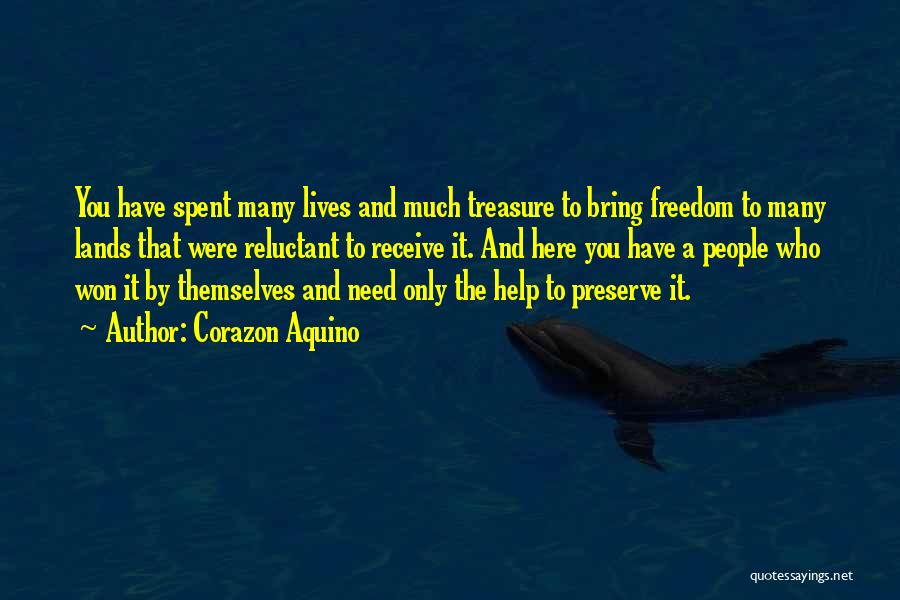 Corazon Aquino Quotes: You Have Spent Many Lives And Much Treasure To Bring Freedom To Many Lands That Were Reluctant To Receive It.