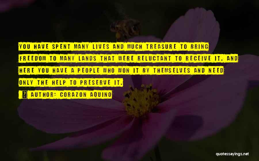 Corazon Aquino Quotes: You Have Spent Many Lives And Much Treasure To Bring Freedom To Many Lands That Were Reluctant To Receive It.