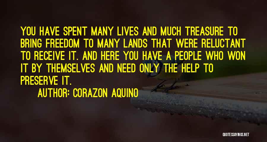 Corazon Aquino Quotes: You Have Spent Many Lives And Much Treasure To Bring Freedom To Many Lands That Were Reluctant To Receive It.