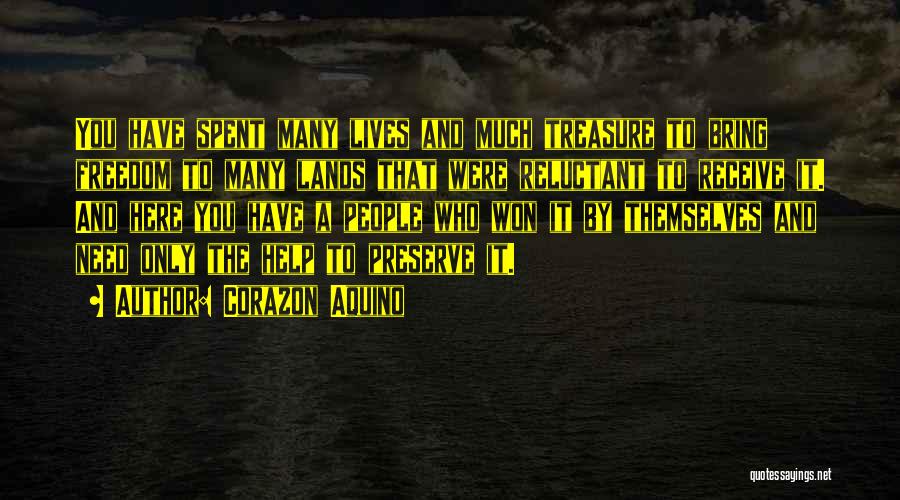 Corazon Aquino Quotes: You Have Spent Many Lives And Much Treasure To Bring Freedom To Many Lands That Were Reluctant To Receive It.