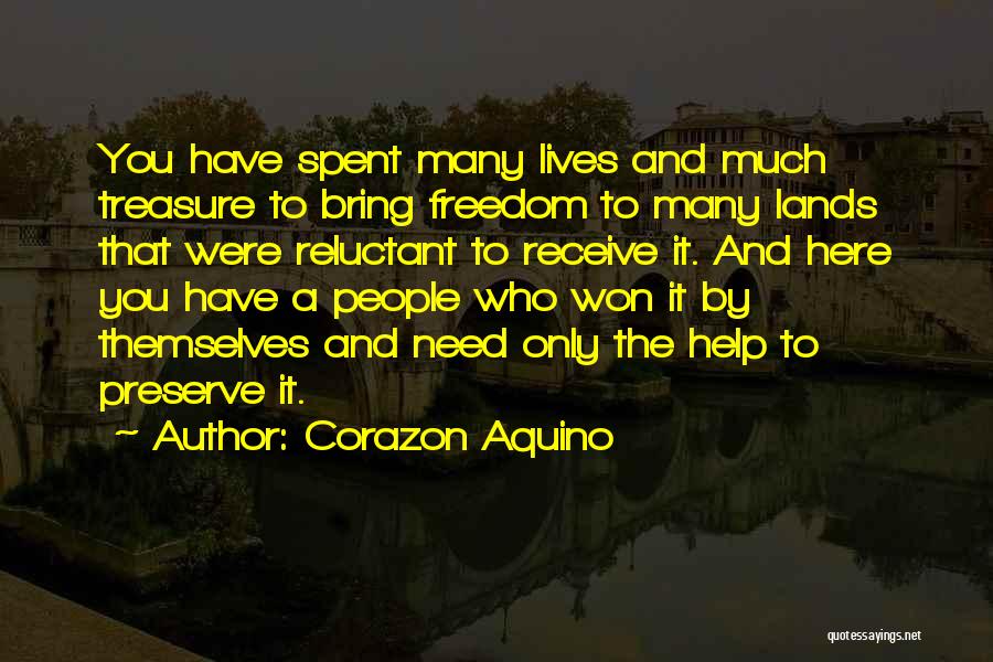 Corazon Aquino Quotes: You Have Spent Many Lives And Much Treasure To Bring Freedom To Many Lands That Were Reluctant To Receive It.