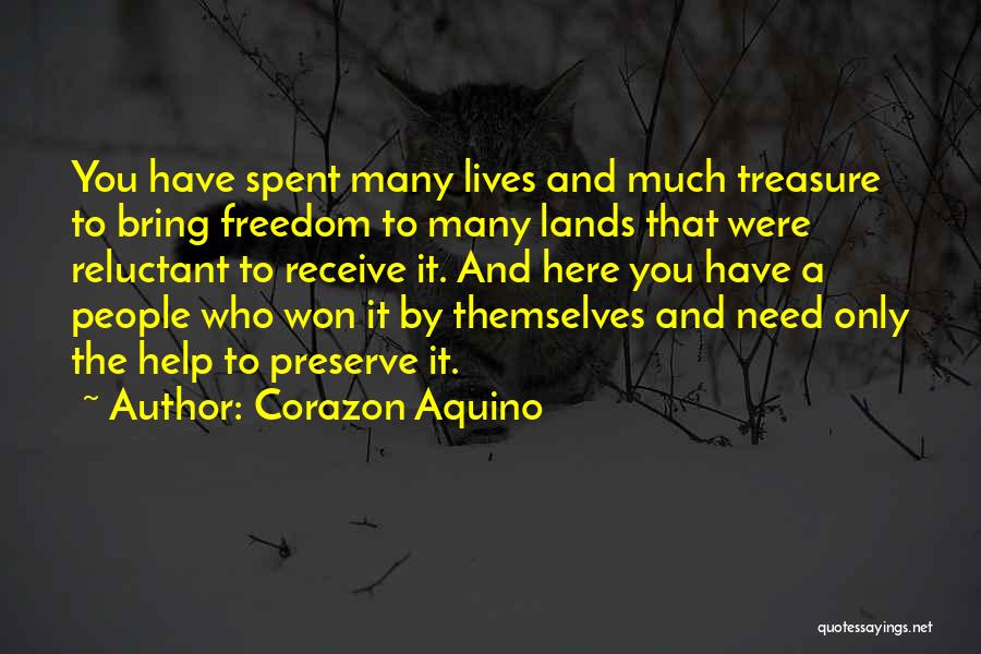 Corazon Aquino Quotes: You Have Spent Many Lives And Much Treasure To Bring Freedom To Many Lands That Were Reluctant To Receive It.