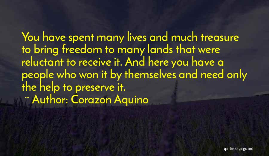 Corazon Aquino Quotes: You Have Spent Many Lives And Much Treasure To Bring Freedom To Many Lands That Were Reluctant To Receive It.
