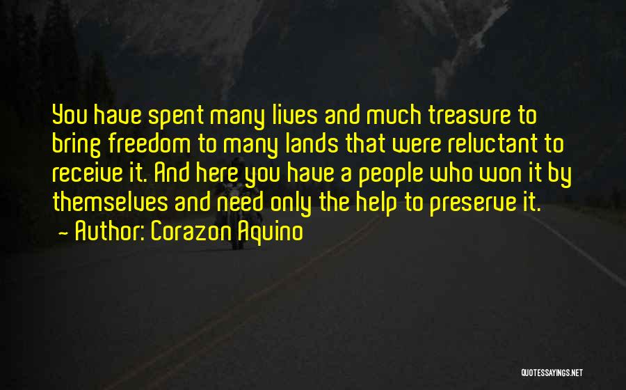 Corazon Aquino Quotes: You Have Spent Many Lives And Much Treasure To Bring Freedom To Many Lands That Were Reluctant To Receive It.