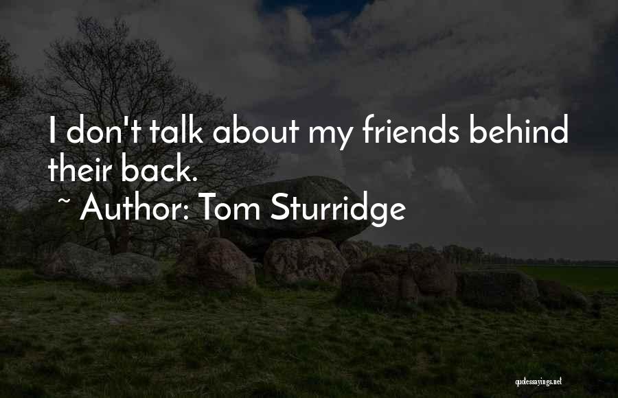 Tom Sturridge Quotes: I Don't Talk About My Friends Behind Their Back.