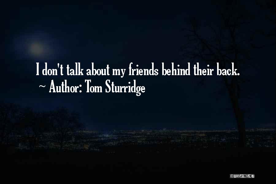 Tom Sturridge Quotes: I Don't Talk About My Friends Behind Their Back.