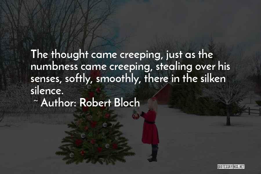Robert Bloch Quotes: The Thought Came Creeping, Just As The Numbness Came Creeping, Stealing Over His Senses, Softly, Smoothly, There In The Silken