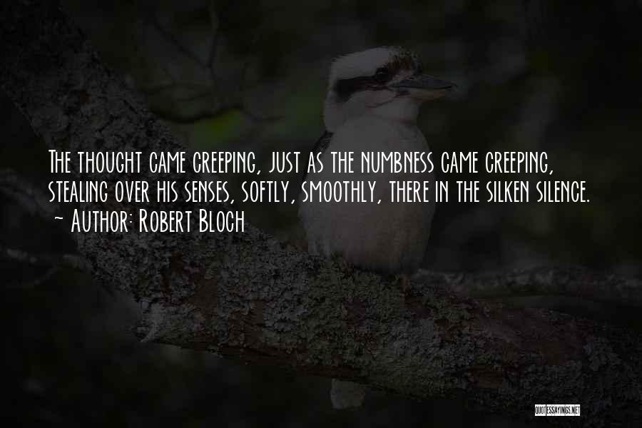Robert Bloch Quotes: The Thought Came Creeping, Just As The Numbness Came Creeping, Stealing Over His Senses, Softly, Smoothly, There In The Silken