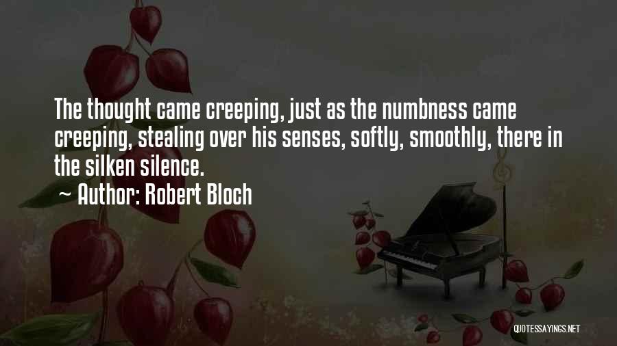 Robert Bloch Quotes: The Thought Came Creeping, Just As The Numbness Came Creeping, Stealing Over His Senses, Softly, Smoothly, There In The Silken