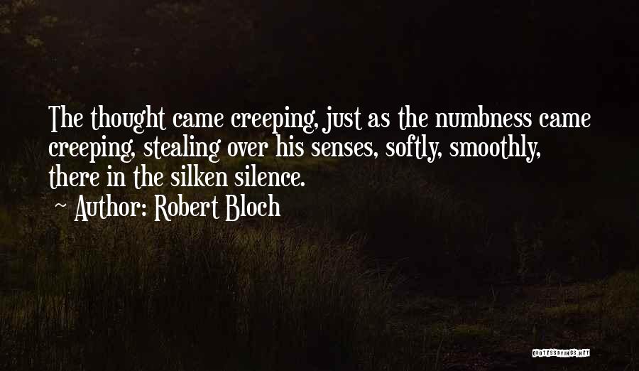 Robert Bloch Quotes: The Thought Came Creeping, Just As The Numbness Came Creeping, Stealing Over His Senses, Softly, Smoothly, There In The Silken
