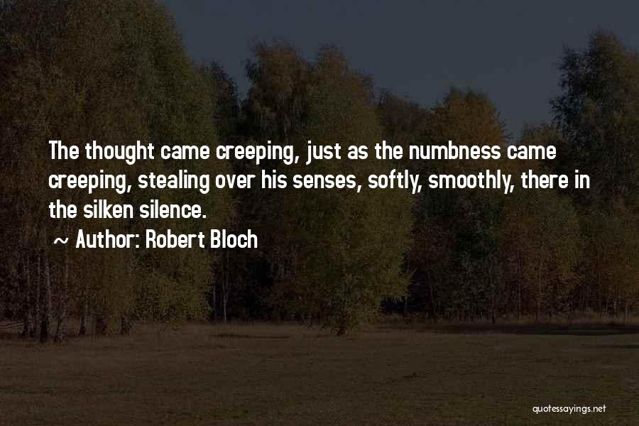 Robert Bloch Quotes: The Thought Came Creeping, Just As The Numbness Came Creeping, Stealing Over His Senses, Softly, Smoothly, There In The Silken
