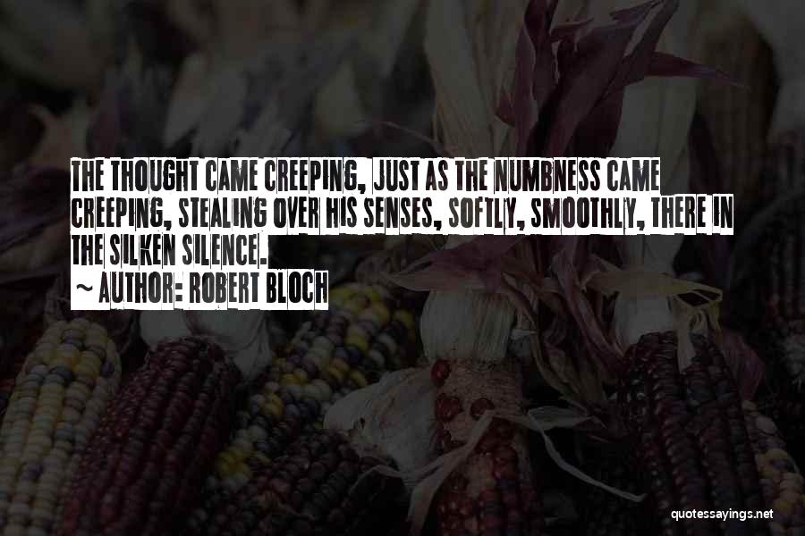 Robert Bloch Quotes: The Thought Came Creeping, Just As The Numbness Came Creeping, Stealing Over His Senses, Softly, Smoothly, There In The Silken