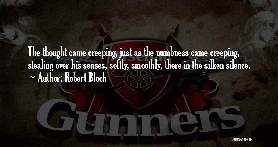 Robert Bloch Quotes: The Thought Came Creeping, Just As The Numbness Came Creeping, Stealing Over His Senses, Softly, Smoothly, There In The Silken