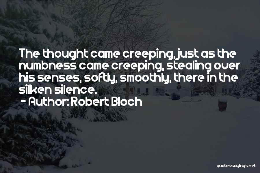 Robert Bloch Quotes: The Thought Came Creeping, Just As The Numbness Came Creeping, Stealing Over His Senses, Softly, Smoothly, There In The Silken