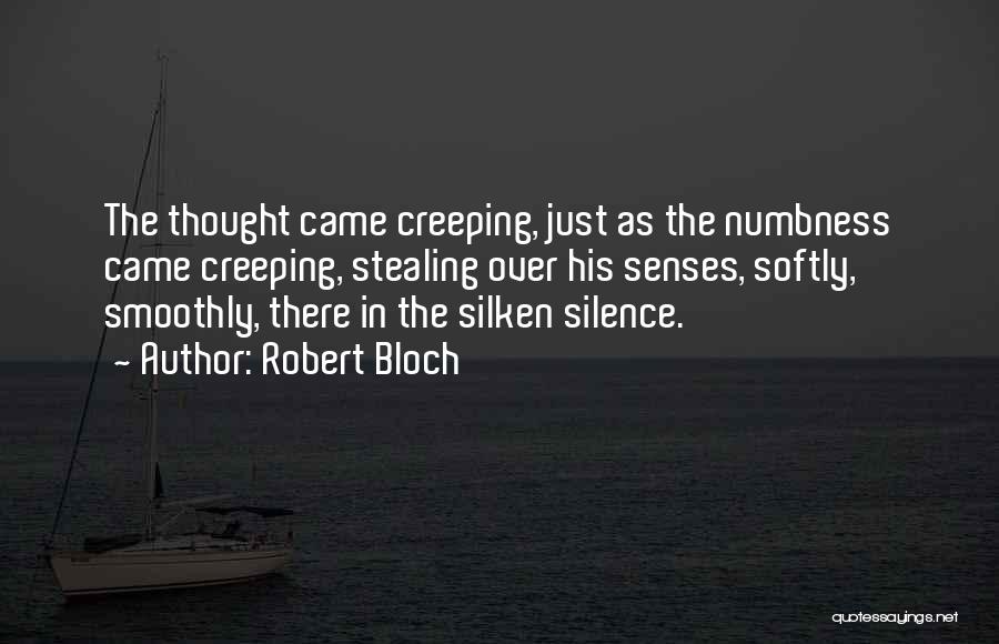 Robert Bloch Quotes: The Thought Came Creeping, Just As The Numbness Came Creeping, Stealing Over His Senses, Softly, Smoothly, There In The Silken