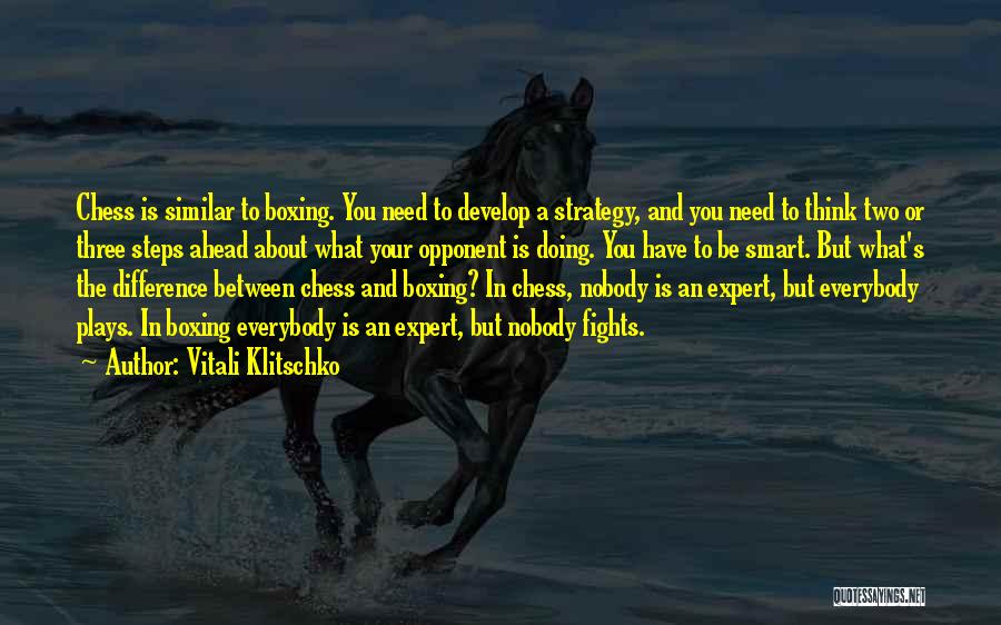 Vitali Klitschko Quotes: Chess Is Similar To Boxing. You Need To Develop A Strategy, And You Need To Think Two Or Three Steps