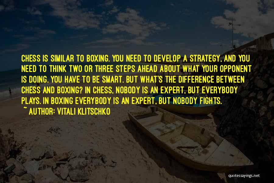 Vitali Klitschko Quotes: Chess Is Similar To Boxing. You Need To Develop A Strategy, And You Need To Think Two Or Three Steps