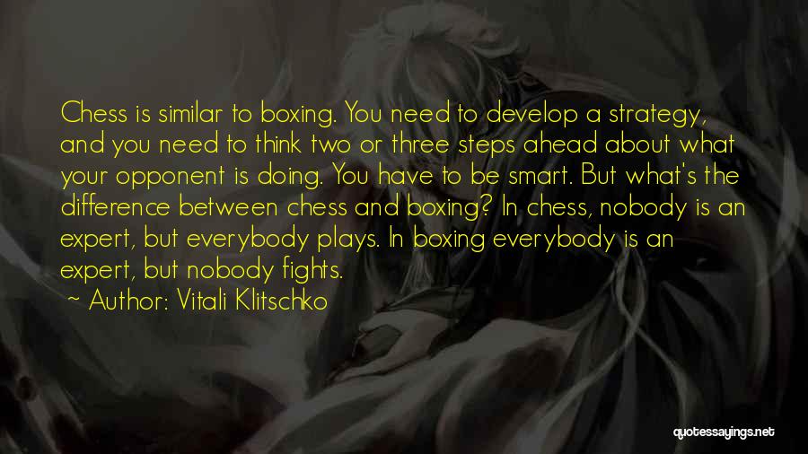 Vitali Klitschko Quotes: Chess Is Similar To Boxing. You Need To Develop A Strategy, And You Need To Think Two Or Three Steps