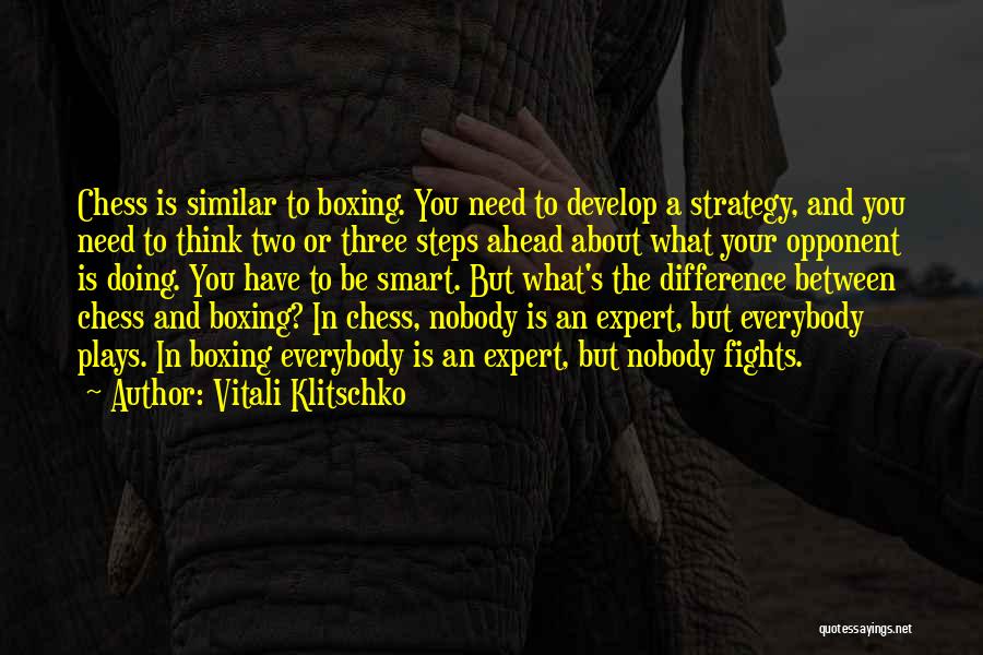 Vitali Klitschko Quotes: Chess Is Similar To Boxing. You Need To Develop A Strategy, And You Need To Think Two Or Three Steps