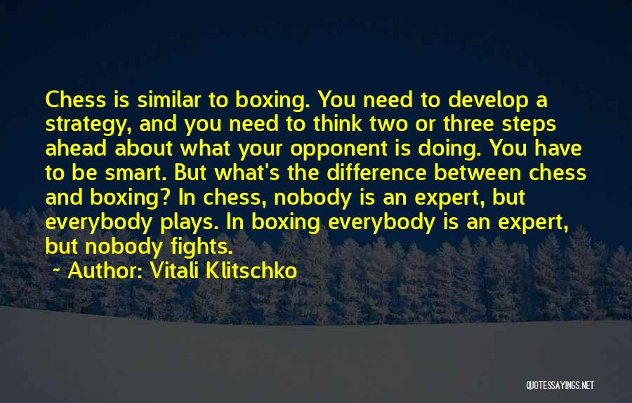 Vitali Klitschko Quotes: Chess Is Similar To Boxing. You Need To Develop A Strategy, And You Need To Think Two Or Three Steps