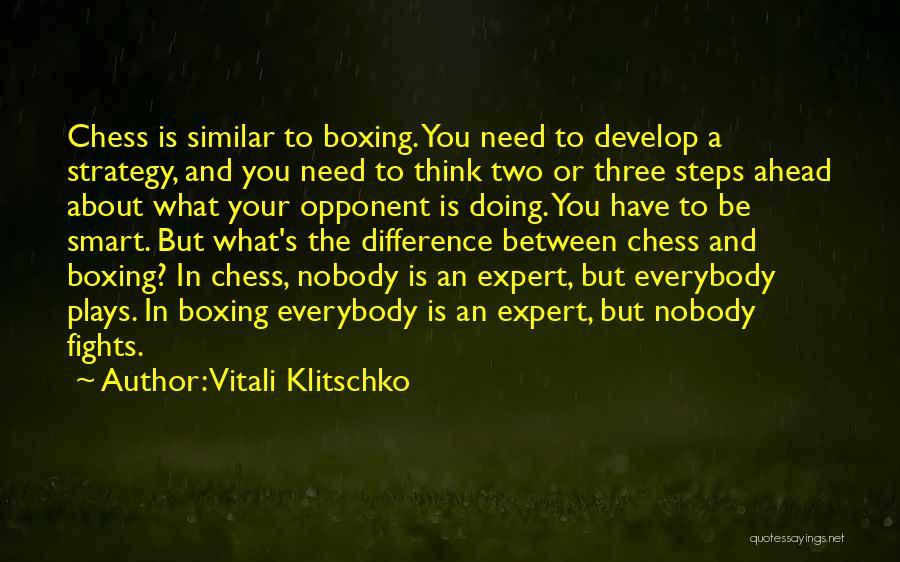 Vitali Klitschko Quotes: Chess Is Similar To Boxing. You Need To Develop A Strategy, And You Need To Think Two Or Three Steps