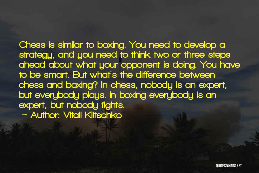 Vitali Klitschko Quotes: Chess Is Similar To Boxing. You Need To Develop A Strategy, And You Need To Think Two Or Three Steps