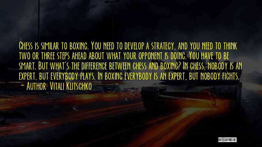 Vitali Klitschko Quotes: Chess Is Similar To Boxing. You Need To Develop A Strategy, And You Need To Think Two Or Three Steps