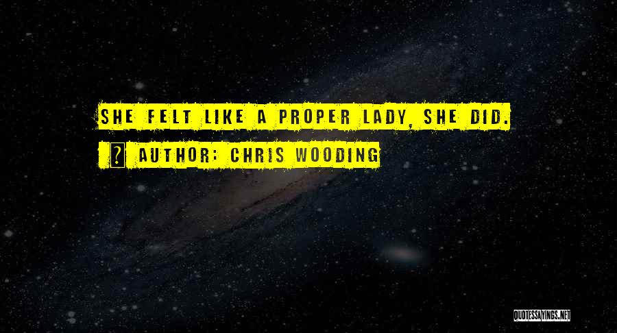Chris Wooding Quotes: She Felt Like A Proper Lady, She Did.