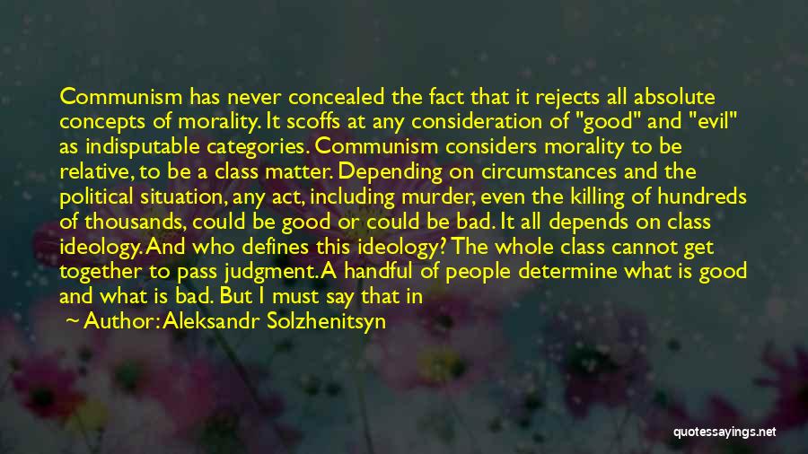 Aleksandr Solzhenitsyn Quotes: Communism Has Never Concealed The Fact That It Rejects All Absolute Concepts Of Morality. It Scoffs At Any Consideration Of