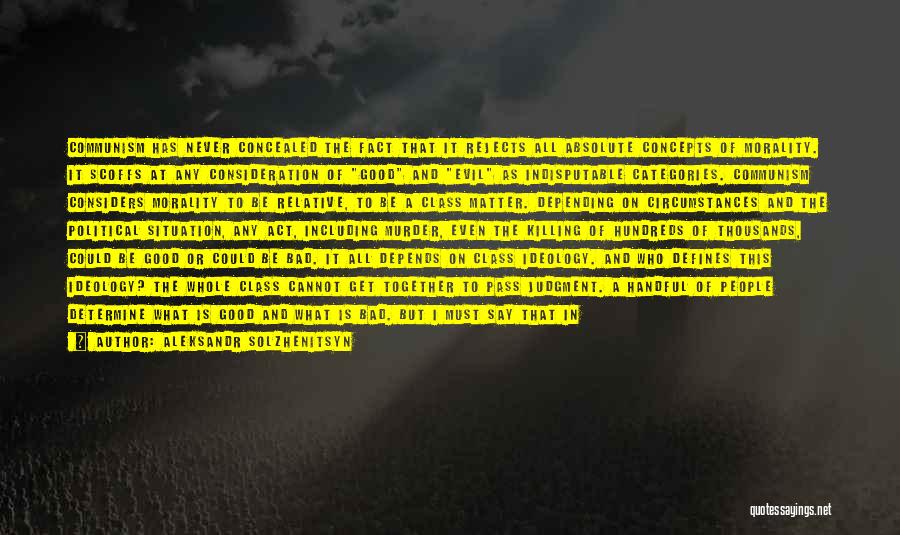 Aleksandr Solzhenitsyn Quotes: Communism Has Never Concealed The Fact That It Rejects All Absolute Concepts Of Morality. It Scoffs At Any Consideration Of