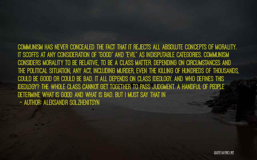 Aleksandr Solzhenitsyn Quotes: Communism Has Never Concealed The Fact That It Rejects All Absolute Concepts Of Morality. It Scoffs At Any Consideration Of