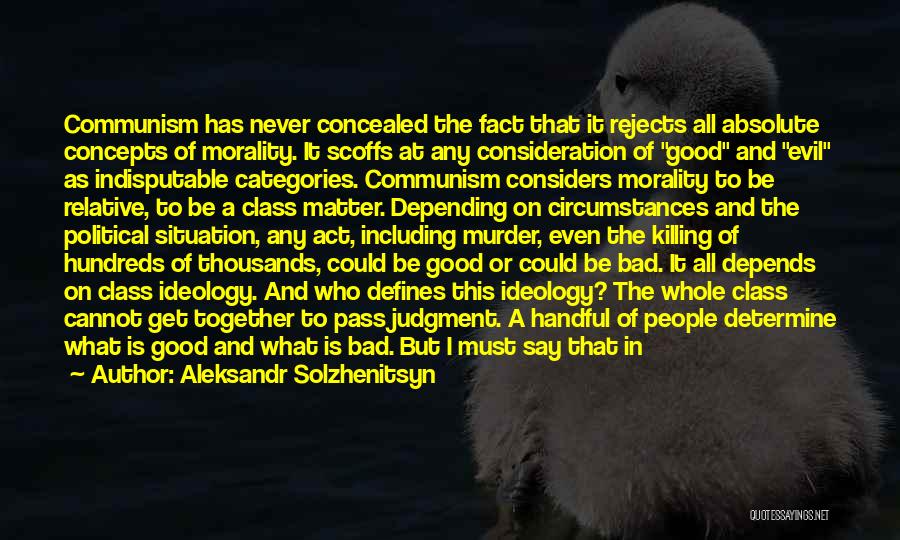 Aleksandr Solzhenitsyn Quotes: Communism Has Never Concealed The Fact That It Rejects All Absolute Concepts Of Morality. It Scoffs At Any Consideration Of