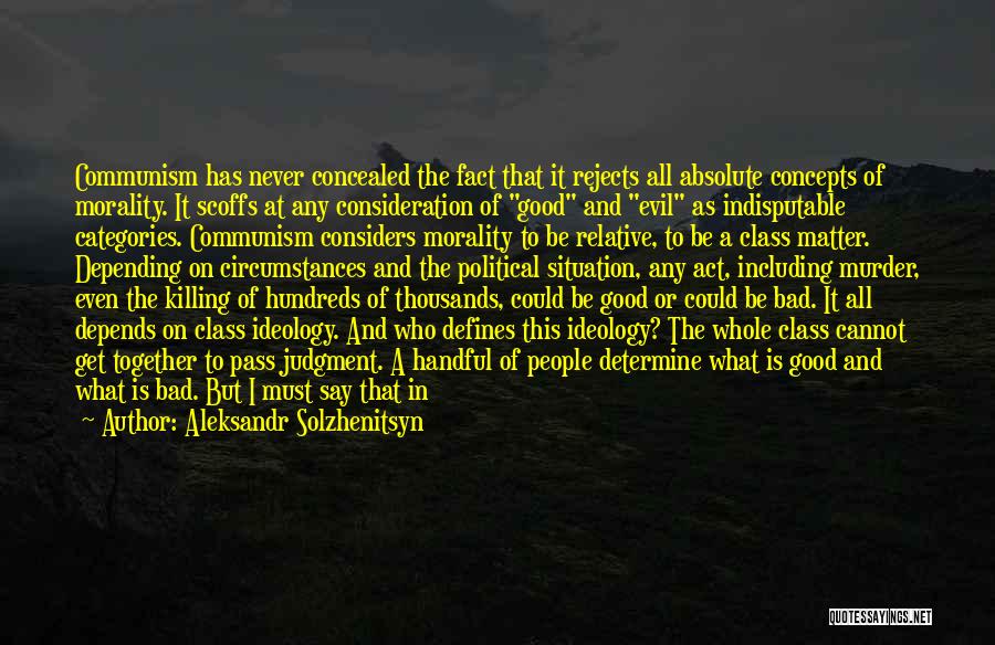 Aleksandr Solzhenitsyn Quotes: Communism Has Never Concealed The Fact That It Rejects All Absolute Concepts Of Morality. It Scoffs At Any Consideration Of