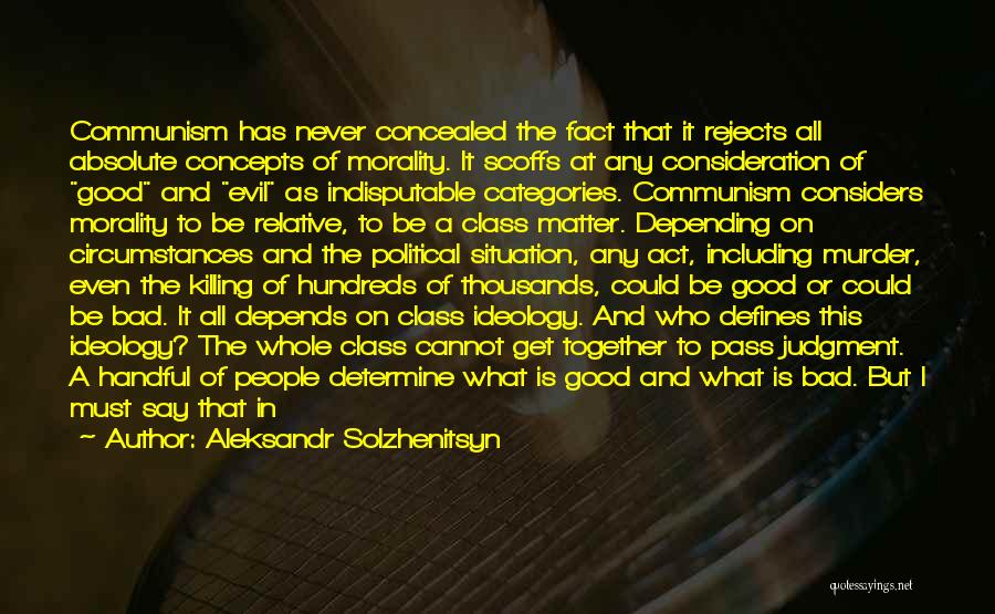 Aleksandr Solzhenitsyn Quotes: Communism Has Never Concealed The Fact That It Rejects All Absolute Concepts Of Morality. It Scoffs At Any Consideration Of