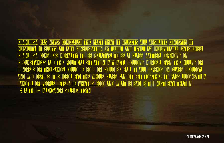 Aleksandr Solzhenitsyn Quotes: Communism Has Never Concealed The Fact That It Rejects All Absolute Concepts Of Morality. It Scoffs At Any Consideration Of