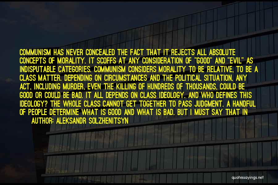 Aleksandr Solzhenitsyn Quotes: Communism Has Never Concealed The Fact That It Rejects All Absolute Concepts Of Morality. It Scoffs At Any Consideration Of