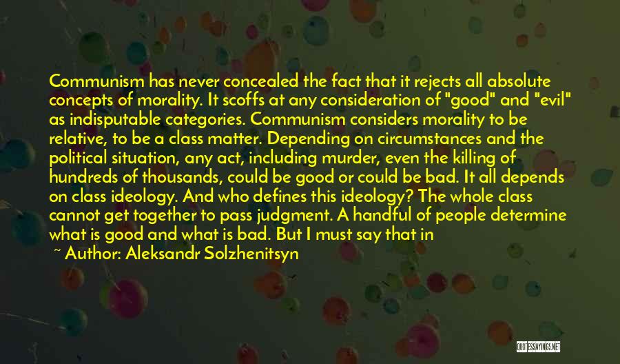 Aleksandr Solzhenitsyn Quotes: Communism Has Never Concealed The Fact That It Rejects All Absolute Concepts Of Morality. It Scoffs At Any Consideration Of